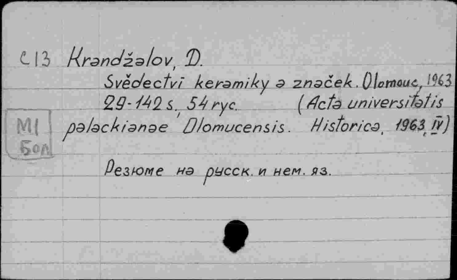 ﻿С 13 Krendzslov t T).
Svedectvi kersmiky э znocek. Olornouz, ’%3
2.9- tdi5L s. 5 k ryc.	( flots university is
ûéeckienae Q/omucensis. Hi stories і963 fv)
-
Резюме ns русск. n нем. P3.